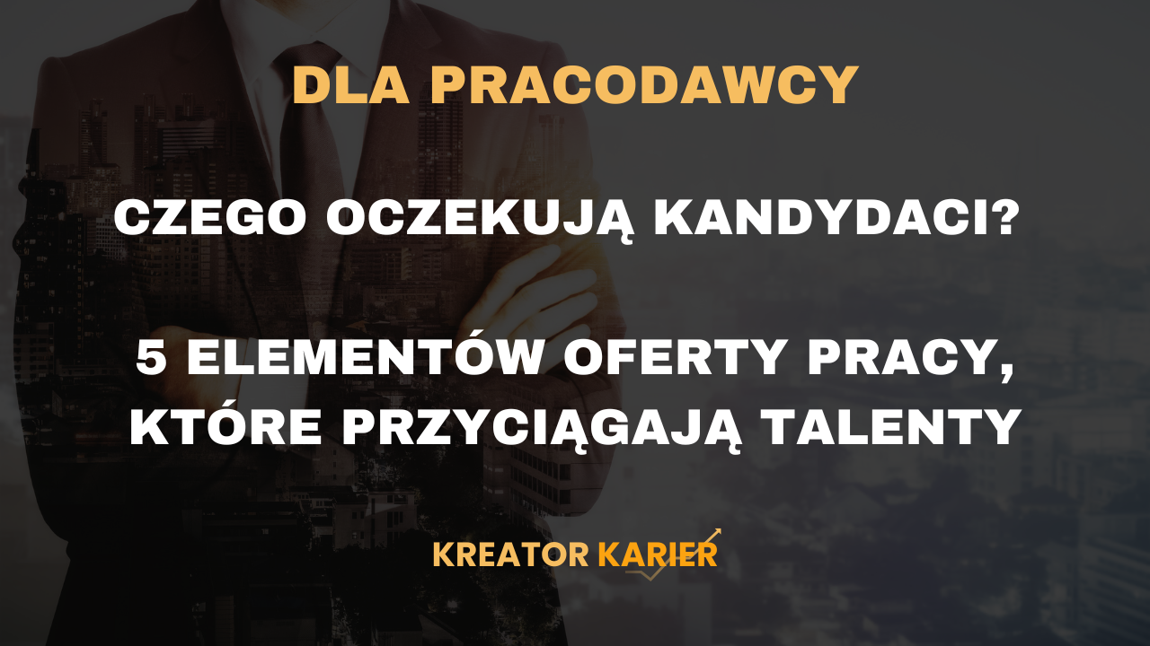 Czego oczekują kandydaci? 5 elementów oferty pracy, które przyciągają talenty
